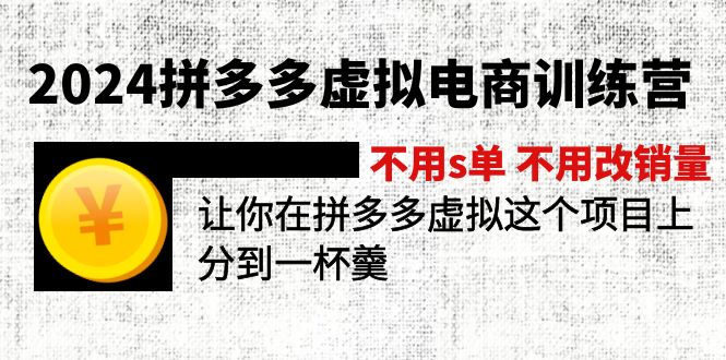 （11525期）2024拼多多虚拟电商训练营 不用s单 不用改销量  在拼多多虚拟上分到一杯羹-网创项目总站