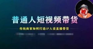 普通人短视频带货，传统商家如何打造IP人设直播带货-网创项目总站