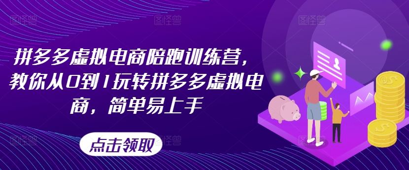 拼多多虚拟电商陪跑训练营,教你从0到1玩转拼多多虚拟电商,简单易上手-网创项目总站