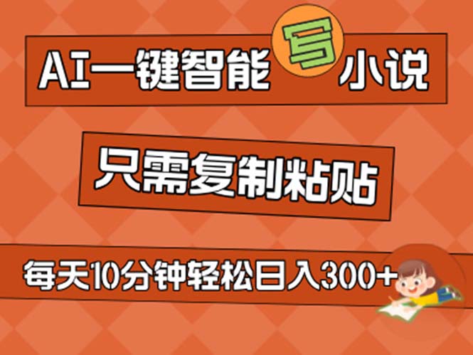 （11544期）AI一键智能写小说，无脑复制粘贴，小白也能成为小说家 不用推文日入200+-网创项目总站