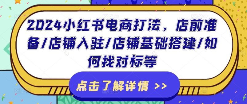 2024小红书电商打法,店前准备/店铺入驻/店铺基础搭建/如何找对标等-网创项目总站