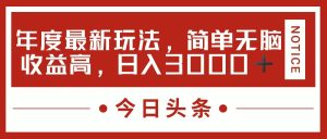 （11582期）今日头条新玩法，简单粗暴收益高，日入3000+-网创项目总站