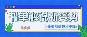 书单解说玩法快速引流，解锁阅读新姿势，原创视频轻松变现！-网创项目总站