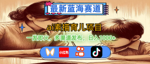 （11618期）最新蓝海赛道，ai素描育儿项目，一发即火，多渠道发布，日入1000+-网创项目总站