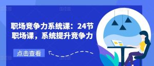 职场竞争力系统课：24节职场课，系统提升竞争力-网创项目总站