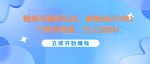 视频号最新玩法，替换法2分钟1个原创视频，日入500+-网创项目总站