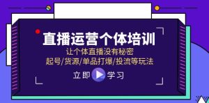 （11636期）直播运营个体培训，让个体直播没有秘密，起号/货源/单品打爆/投流等玩法-网创项目总站