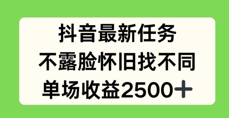 抖音最新任务，不露脸怀旧找不同，单场收益2.5k【揭秘】-网创项目总站