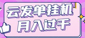 云发单挂机赚钱项目，零成本零门槛，新手躺平也能月入过千！-网创项目总站