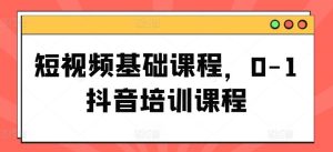短视频基础课程，0-1抖音培训课程-网创项目总站