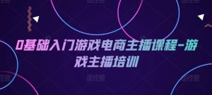 0基础入门游戏电商主播课程-游戏主播培训-网创项目总站