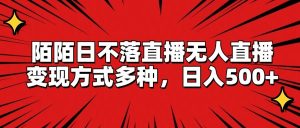 陌陌日不落直播无人直播，变现方式多种，日入500+-网创项目总站