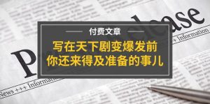 （11702期）某付费文章《写在天下剧变爆发前，你还来得及准备的事儿》-网创项目总站