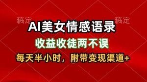 AI美女情感语录，收益收徒两不误，每天半小时，日入300+-网创项目总站