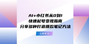 AI+小红书从0到1快速起号变现指南：分享多种打造爆款笔记方法-网创项目总站