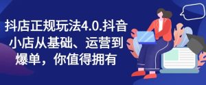 抖店正规玩法4.0，抖音小店从基础、运营到爆单，你值得拥有-网创项目总站
