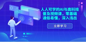 （11757期）人人可学的AI与高科技普及视频课，零基础，通俗易懂，深入浅出-网创项目总站