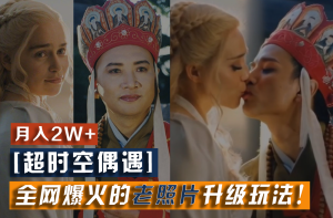 【超时空偶遇】全网爆火的老照片升级玩法！小白月入2w+，一部手机就可以搞定-网创项目总站