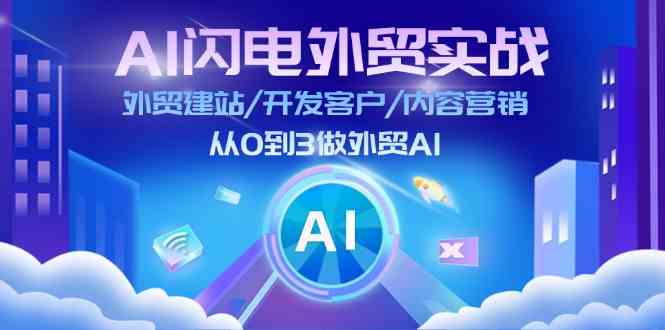 AI闪电外贸实战：外贸建站/开发客户/内容营销/从0到3做外贸AI（75节）-网创项目总站