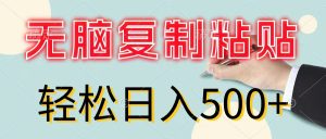（11805期）无脑复制粘贴，小白轻松上手，零成本轻松日入500+-网创项目总站
