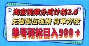 （11811期）淘宝视频分成计划2.0，无脑搬运视频，单号轻松日入300＋，可批量操作。-网创项目总站
