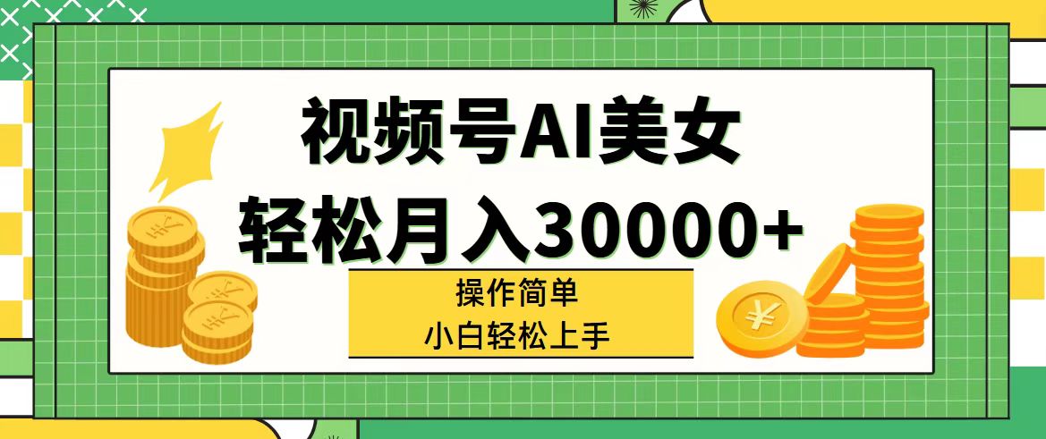 （11812期）视频号AI美女，轻松月入30000+,操作简单小白也能轻松上手-网创项目总站