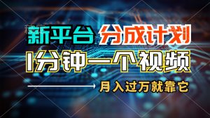 （11817期）新平台分成计划，1万播放量100+收益，1分钟制作一个视频，月入过万就靠…-网创项目总站