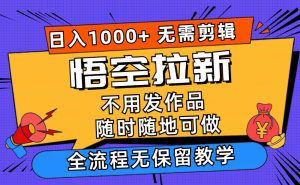 （11830期）悟空拉新日入1000+无需剪辑当天上手，一部手机随时随地可做，全流程无…-网创项目总站