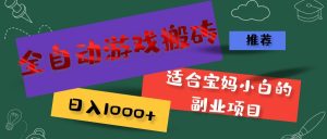 （11843期）全自动游戏搬砖，日入1000+ 适合宝妈小白的副业项目-网创项目总站