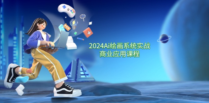 2024Ai绘画系统实战商业应用课程，从零基础到精通系统教学（57节）-网创项目总站
