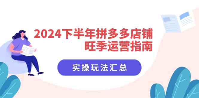 2024下半年拼多多店铺旺季运营指南：实操玩法汇总（8节课）-网创项目总站