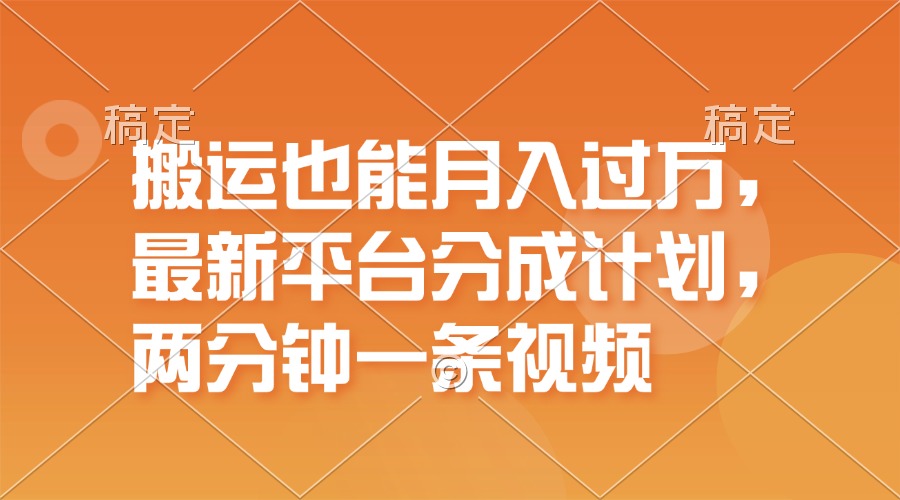 （11874期）搬运也能月入过万，最新平台分成计划，一万播放一百米，一分钟一个作品-网创项目总站