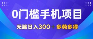 （11870期）0门槛手机项目，无脑日入300+，多劳多得，有手就行-网创项目总站