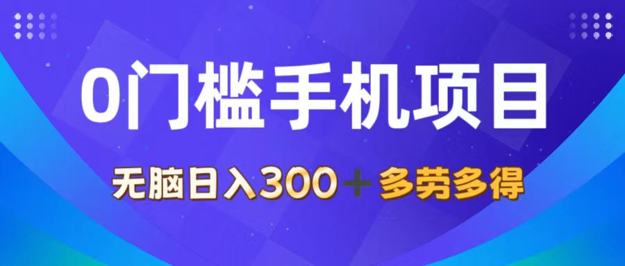 （11870期）0门槛手机项目，无脑日入300+，多劳多得，有手就行-网创项目总站