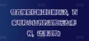 夸克搜索拉新项目新玩法，百家号和小红书的混剪玩法(影视，动漫混剪)-网创项目总站