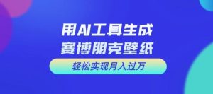 用AI工具设计赛博朋克壁纸，轻松实现月入万+【揭秘】-网创项目总站