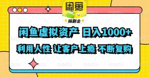 （11961期）闲鱼虚拟资产  日入1000+ 利用人性 让客户上瘾 不停地复购-网创项目总站