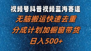 视频号科普视频蓝海赛道，无脑搬运快速去重，分成计划加橱窗带货，日入500+-网创项目总站