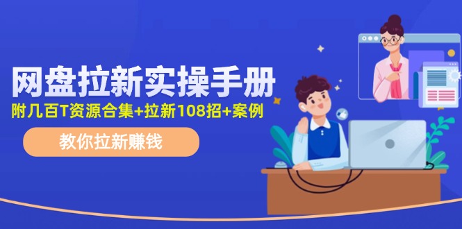 最新网盘拉新教程，网盘拉新108招，拉新赚钱实操手册（附案例）-网创项目总站