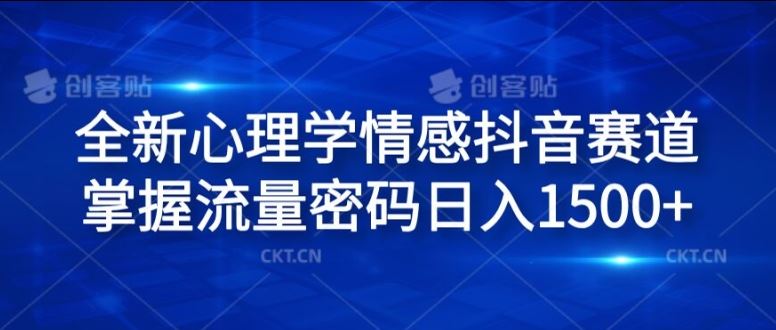 全新心理学情感抖音赛道，掌握流量密码日入1.5k【揭秘】-网创项目总站