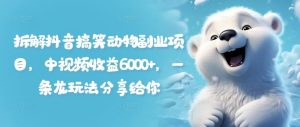 拆解抖音搞笑动物副业项目，中视频收益6000+，一条龙玩法分享给你-网创项目总站