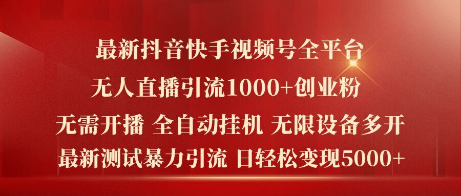 最新抖音快手视频号全平台无人直播引流1000+精准创业粉，日轻松变现5k+【揭秘】-网创项目总站
