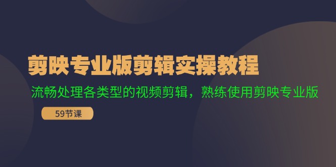 剪映专业版剪辑实操教程：流畅处理各类型的视频剪辑，熟练使用剪映专业版-网创项目总站