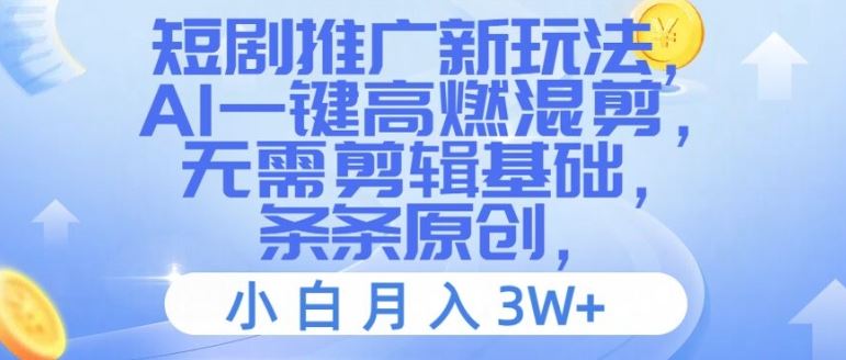 短剧推广新玩法，AI一键高燃混剪，无需剪辑基础，条条原创，小白月入3W+【揭秘】-网创项目总站