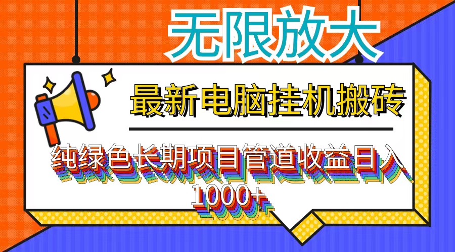 （12004期）最新电脑挂机搬砖，纯绿色长期稳定项目，带管道收益轻松日入1000+-网创项目总站