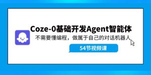 Coze-0基础开发 Agent智能体教程：不需要懂编程，做属于自己的对话机器人-网创项目总站
