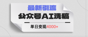 （12022期）公众号ai洗稿，最新引流创业粉，单日引流200+，日变现4000+-网创项目总站