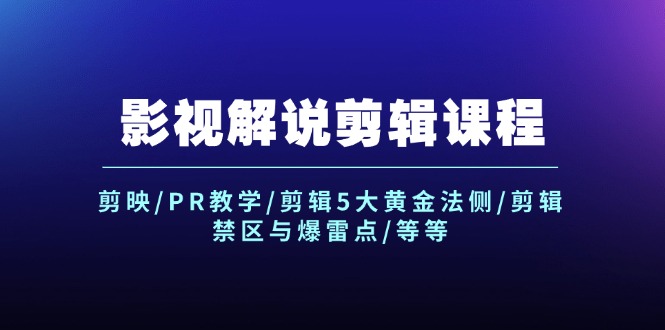 （12023期）影视解说剪辑课程：剪映/PR教学/剪辑5大黄金法侧/剪辑禁区与爆雷点/等等-网创项目总站