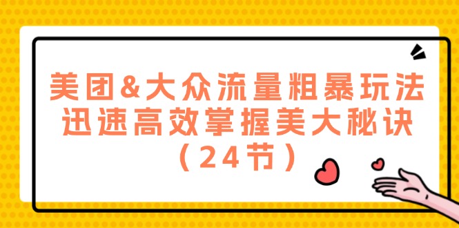 美团&大众流量粗暴玩法，迅速高效掌握美大秘诀（24节）-网创项目总站