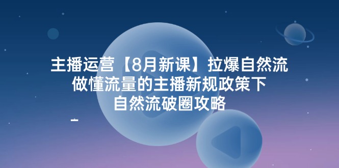（12094期）主播运营【8月新课】拉爆自然流，做懂流量的主播新规政策下，自然流破…-网创项目总站